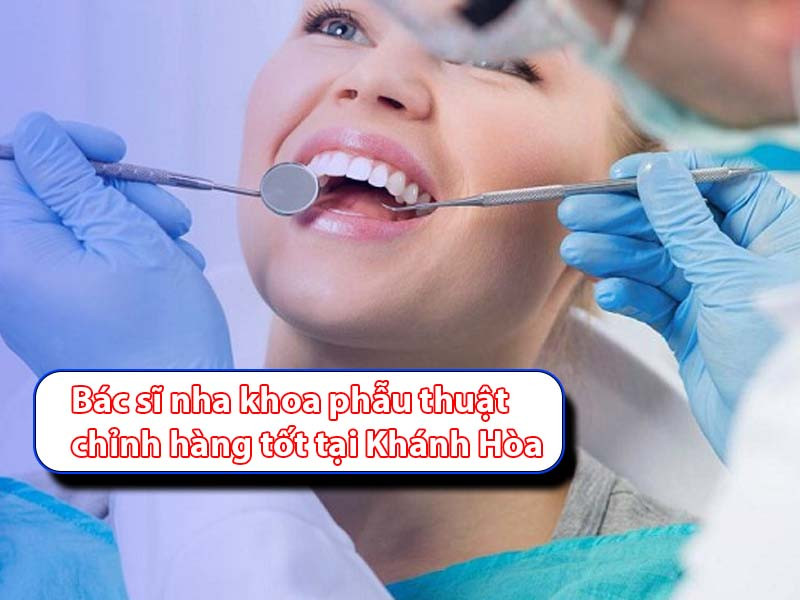 Top 10 Bác sĩ nha khoa làm phẫu thuật chỉnh hàm tốt nhất Khánh Hòa