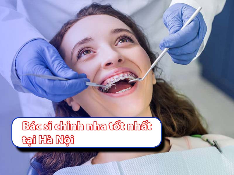 TOP bác sĩ chỉnh nha tại Hà Nội GIỎI và giàu kinh nghiệm 